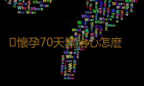 懷孕70天無胎心怎麽回事